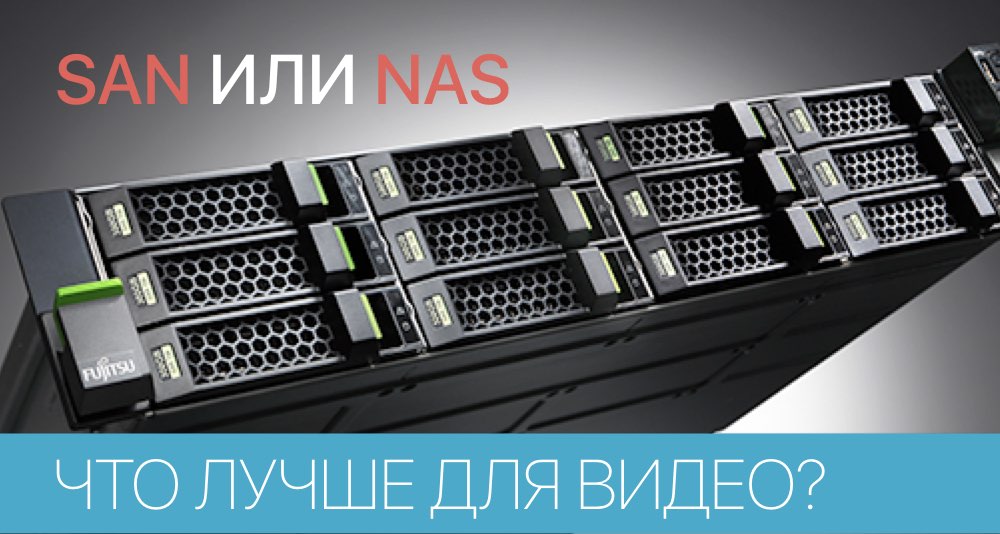 Что выбрать для работы с видео: NAS или SAN Что выбрать для работы с видео: NAS или SAN