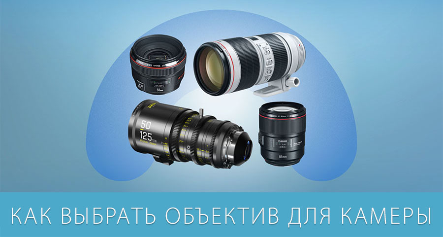 Как выбрать объектив для камеры?