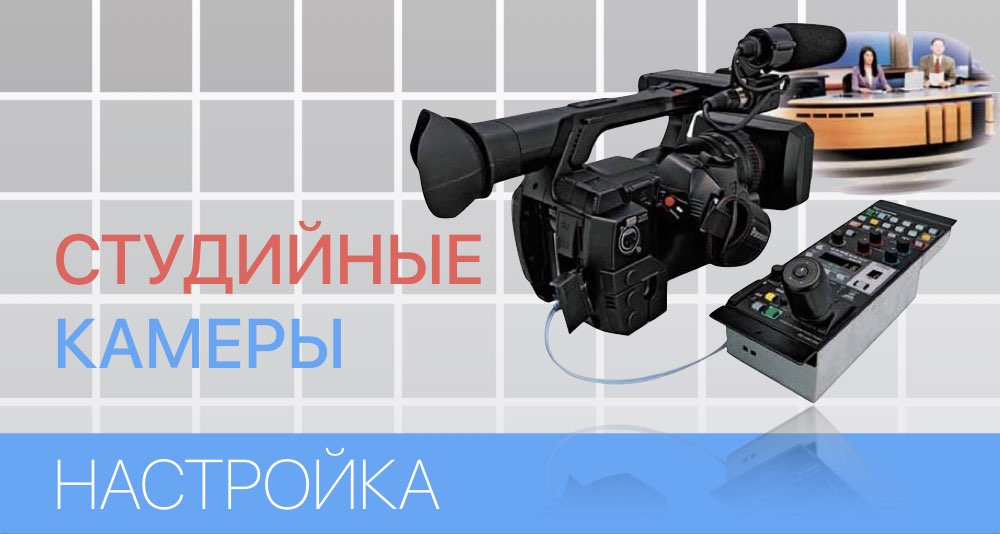 Студийные камеры и их настройка в многокамерных комплексах