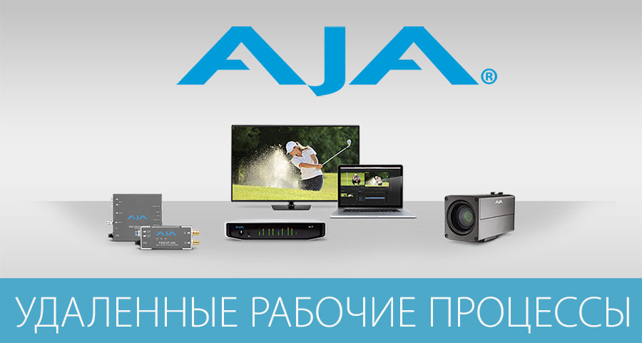 Удаленные рабочие процессы от AJA