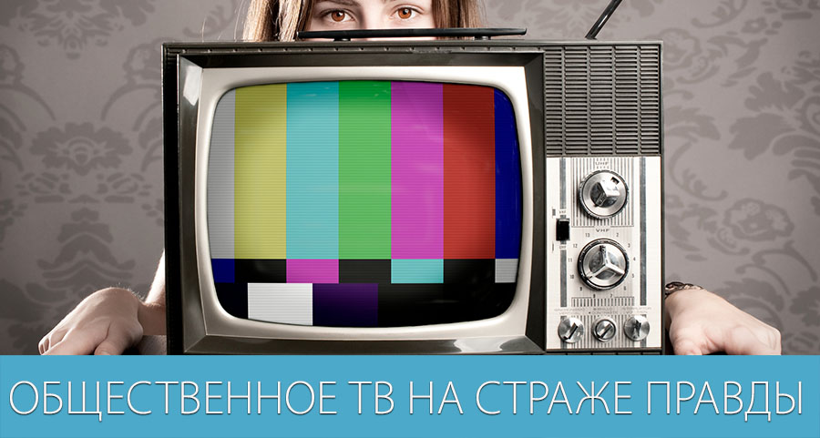 Общественное телевидение на страже правды Общественное телевидение на страже правды