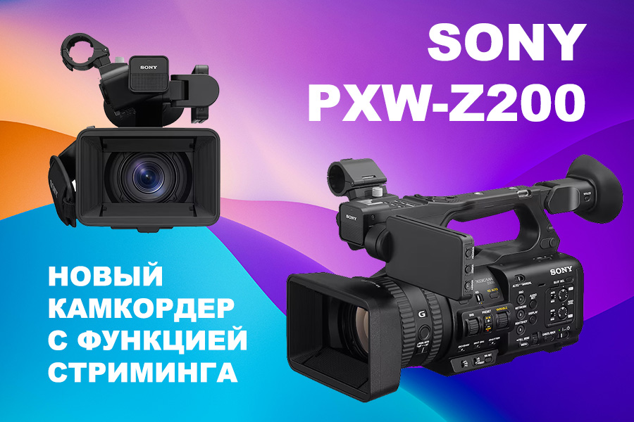 Sony Z200 новая универсальная видеокамера с функцией стриминга